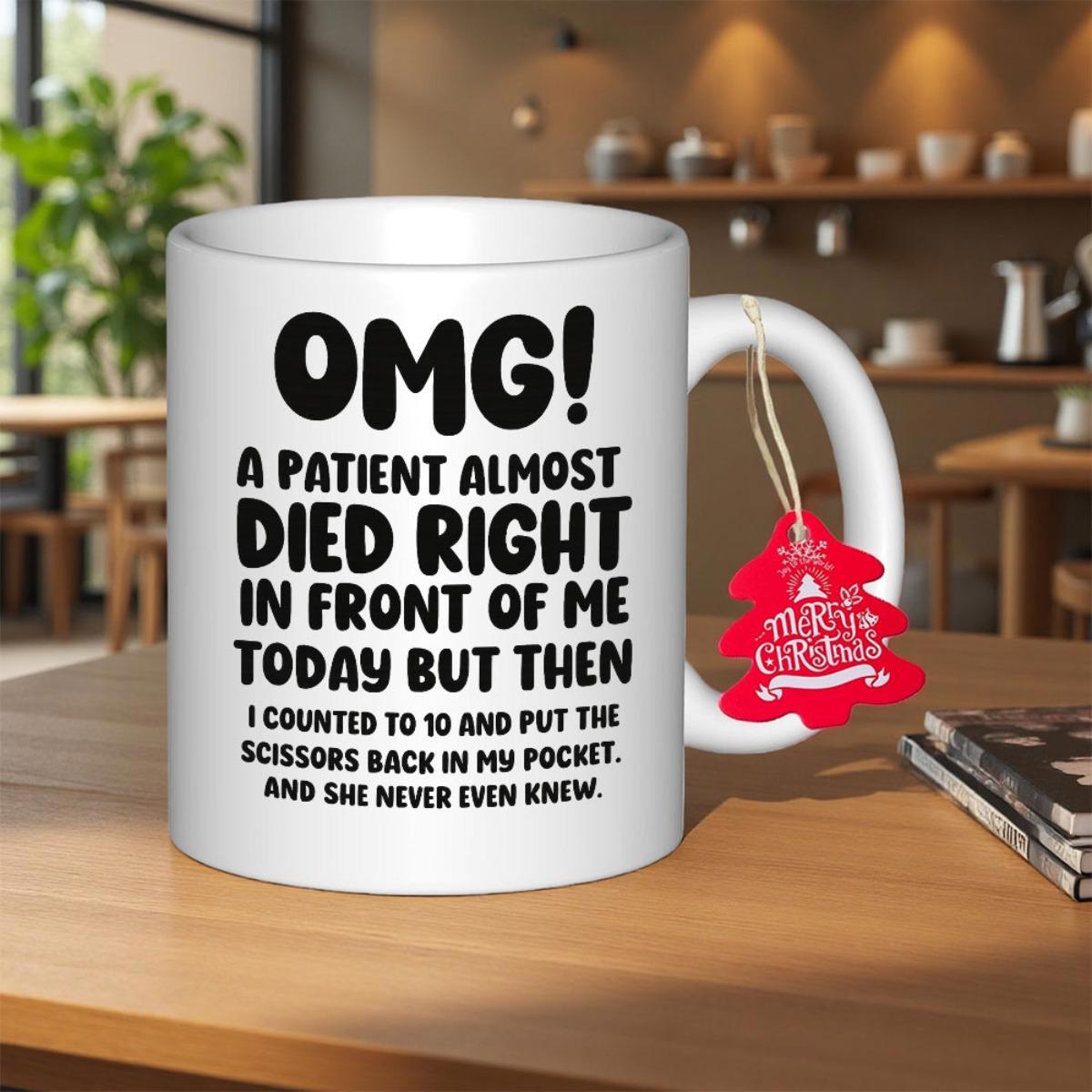Tailorly White Ceramic 11 oz Mug - Omg A Patient Almost Died Today But Then I Counted To Ten Put The Scissors Back In My Pocket Simple White Ceramic Cylinder With