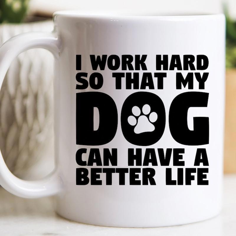 Tailorly White Ceramic 11 oz Mug - I Work Hard So That My Dog Can Have A Better Life Bold Black Typography With A Cute Minimalist Animal Paw Print Mug