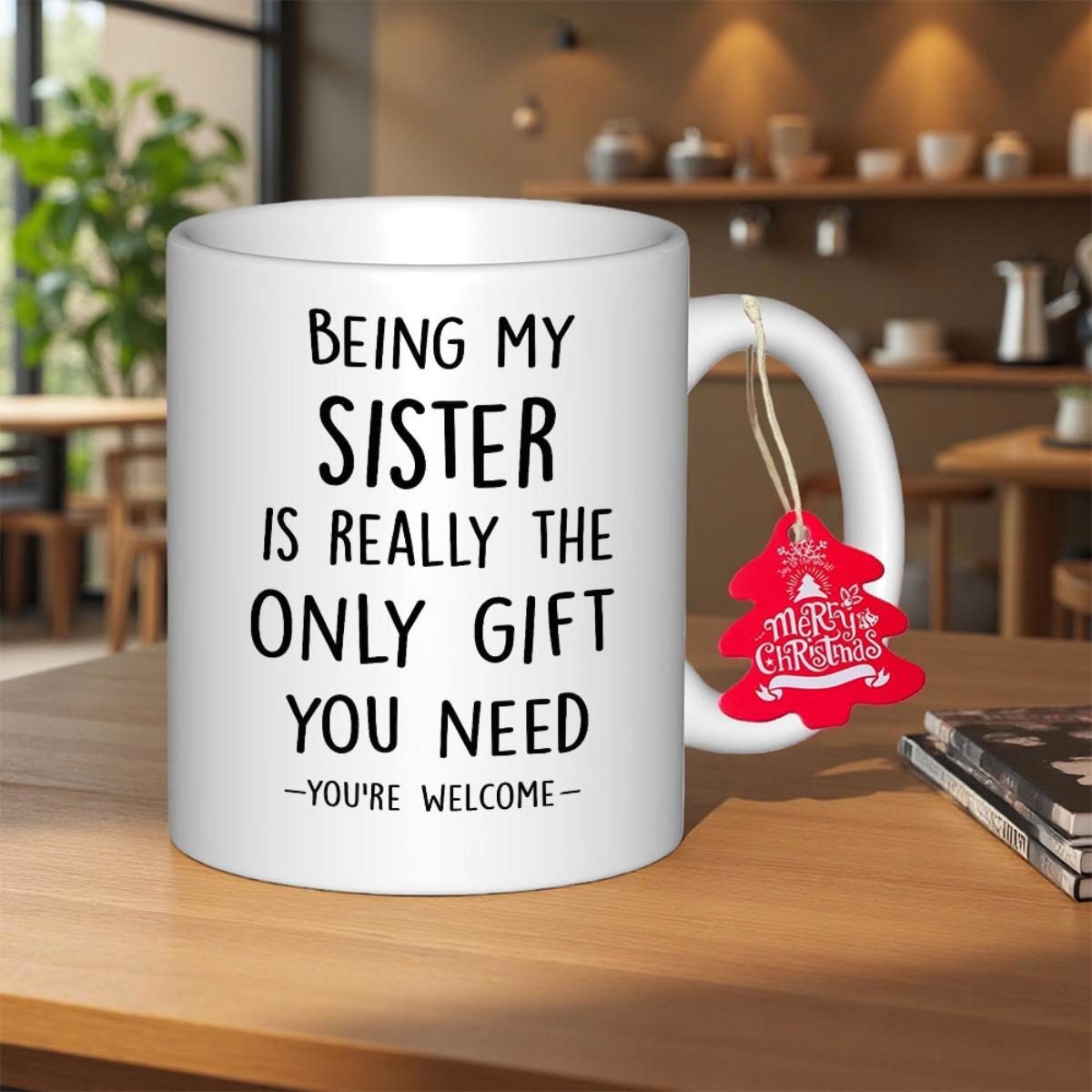 Tailorly White Ceramic 11 oz Mug - Being My Sister Is Really The Only Gift You Need Youre Welcome Simple White Ceramic Cup Featuring A Red Tree Hanging Decoration
