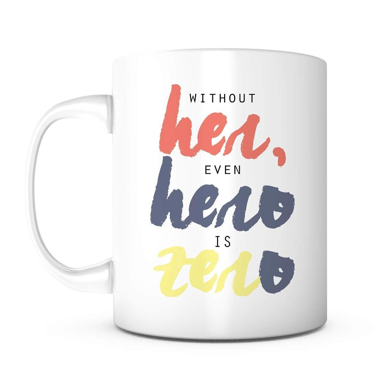 Tailorly White Ceramic 11 oz Mug - Without Her Even Hero Is Zero Artistic Colorful Brush Stroke Lettering Set Against Smooth Surface Mug