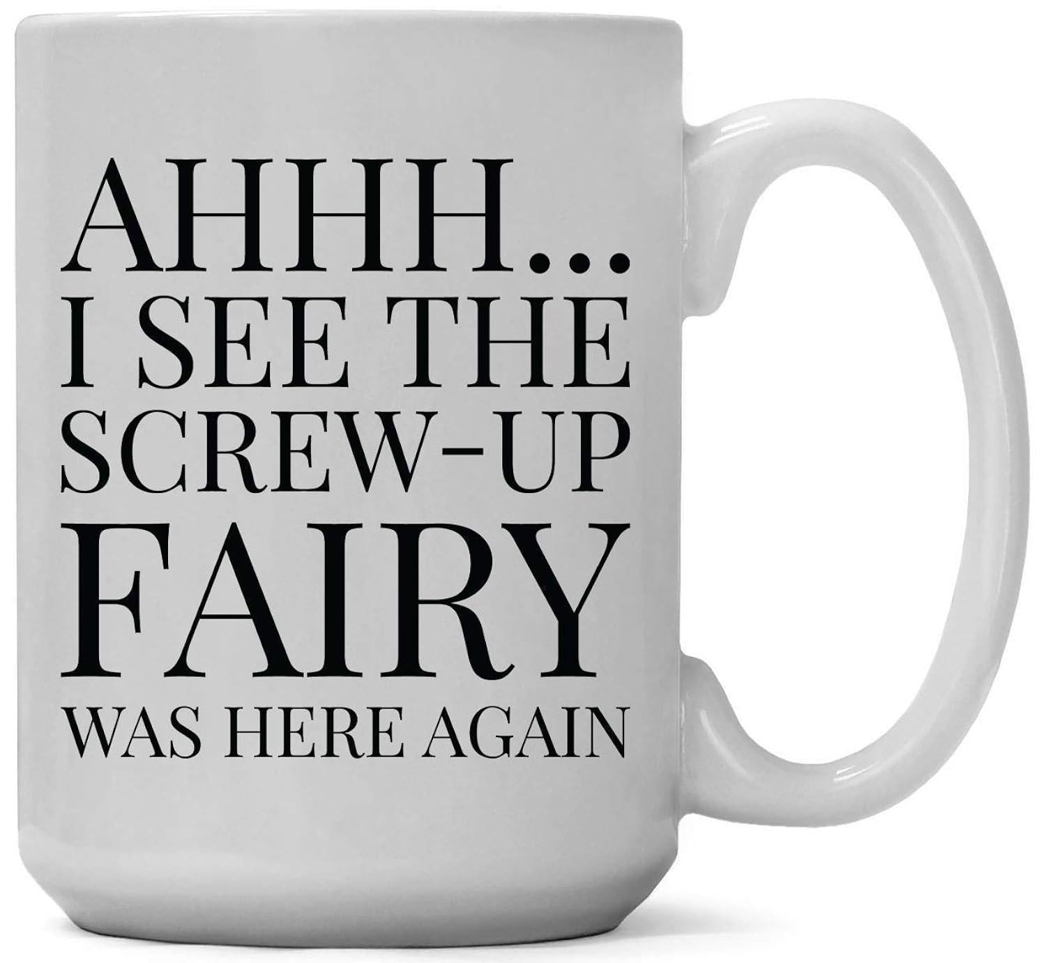 Tailorly White Ceramic 11 oz Mug - Ahhh I See The Screw Up Fairy Was Here Again Classic Minimalist With Bold Black Text Print Mug