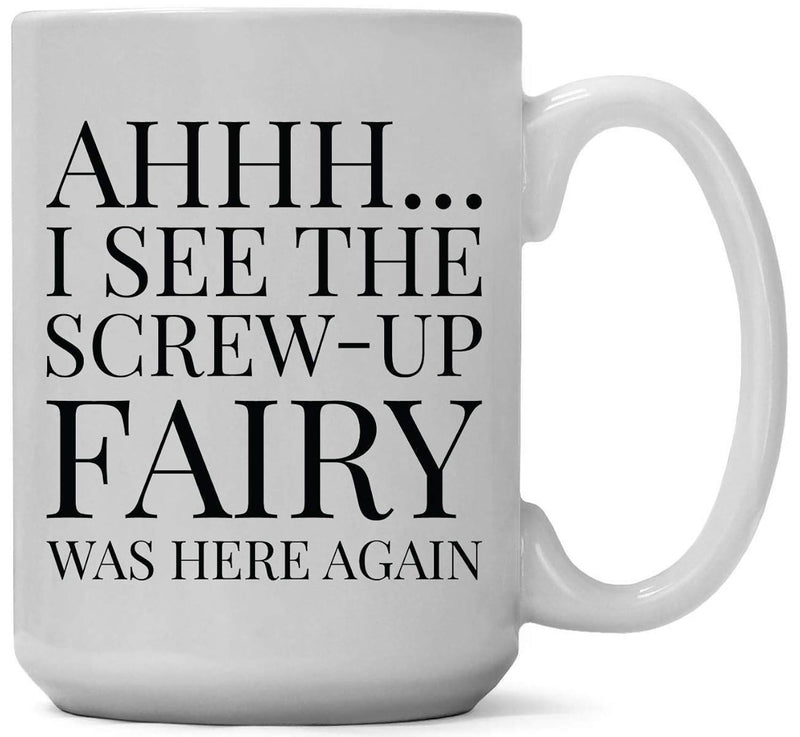 Tailorly White Ceramic 11 oz Mug - Ahhh I See The Screw Up Fairy Was Here Again Classic Minimalist With Bold Black Text Print Mug