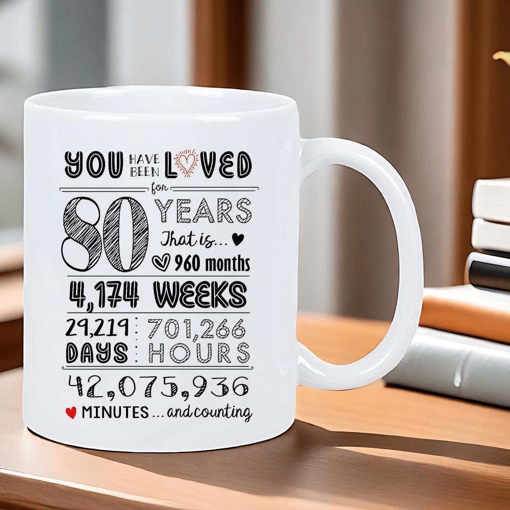 Tailorly White Ceramic 11 oz Mug - You Have Been Loved For 80 Years 960 Months 4174 Weeks 29219 Days 701266 Hours 42075936 Minutes And Counting Artistic