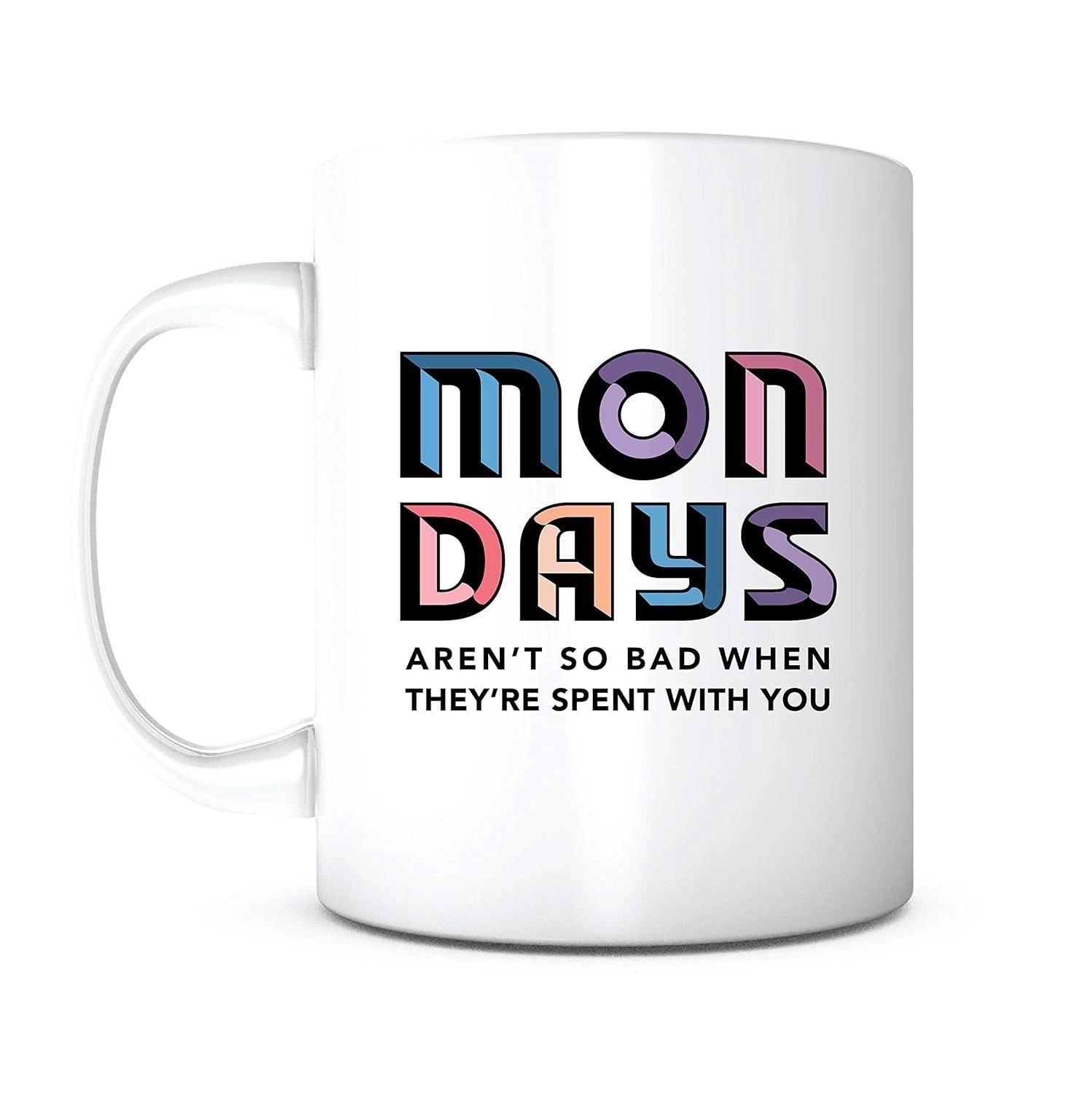 Tailorly White Ceramic 11 oz Mug - Mondays Arent So Bad When Theyre Spent With You Clean White Surface Featuring Colorful Three Dimensional Block Lettering