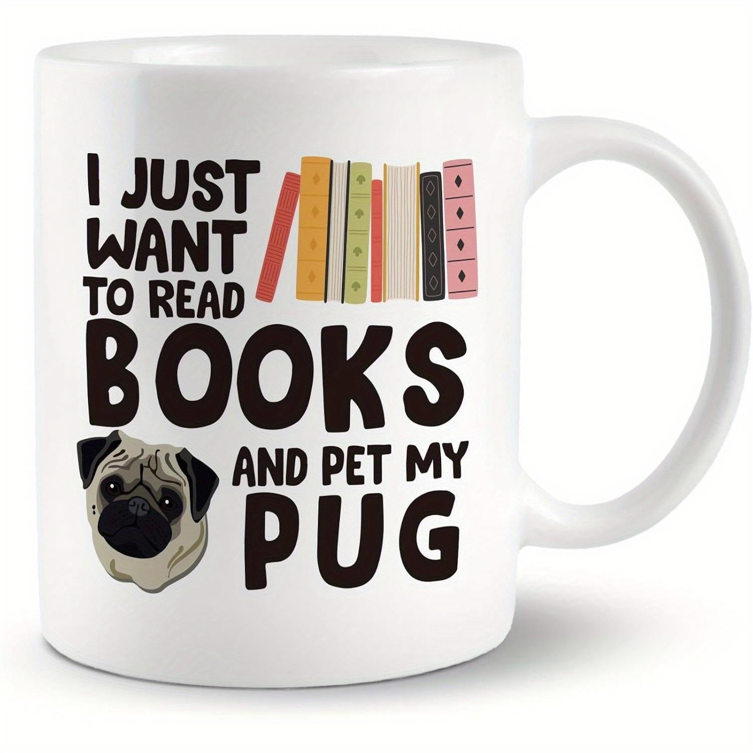 Tailorly White Ceramic 11 oz Mug - I Just Want To Read Books And Pet My Pug Colorful Books Arrayed Beside A Cute Small Breed Dog Pug