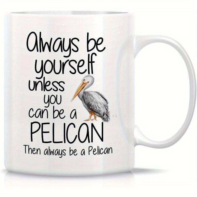 Tailorly White Ceramic 11 oz Mug - Always Be Yourself Unless You Can Be A Pelican Then Always Be A Pelican Realistic Watercolor Bird Standing Calmly Among