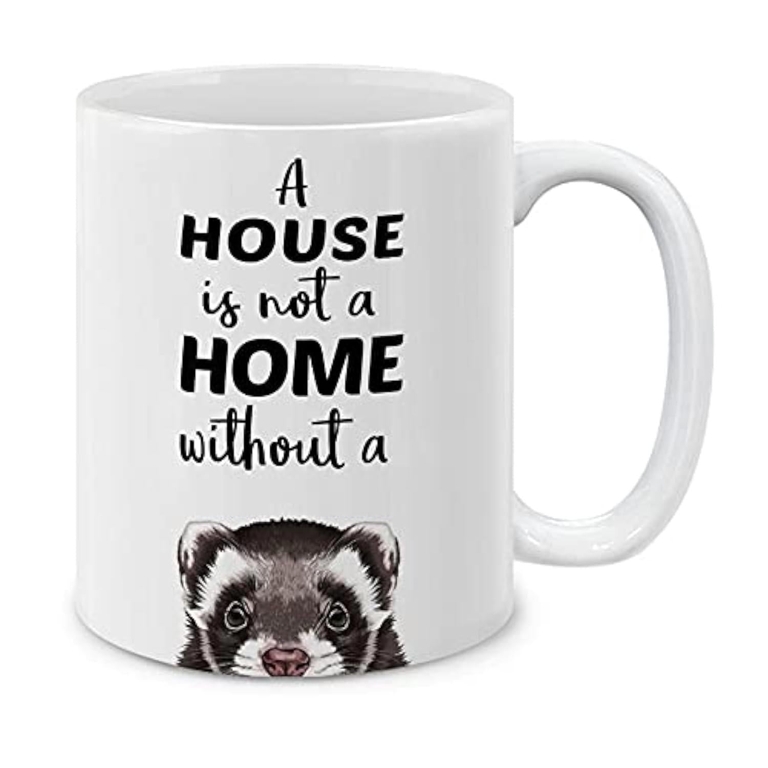 Tailorly White Ceramic 11 oz Mug - A House Is Not A Home Without A Cute Furry Animal Peeking From Bottom With Large Expressive Eyes Ferret