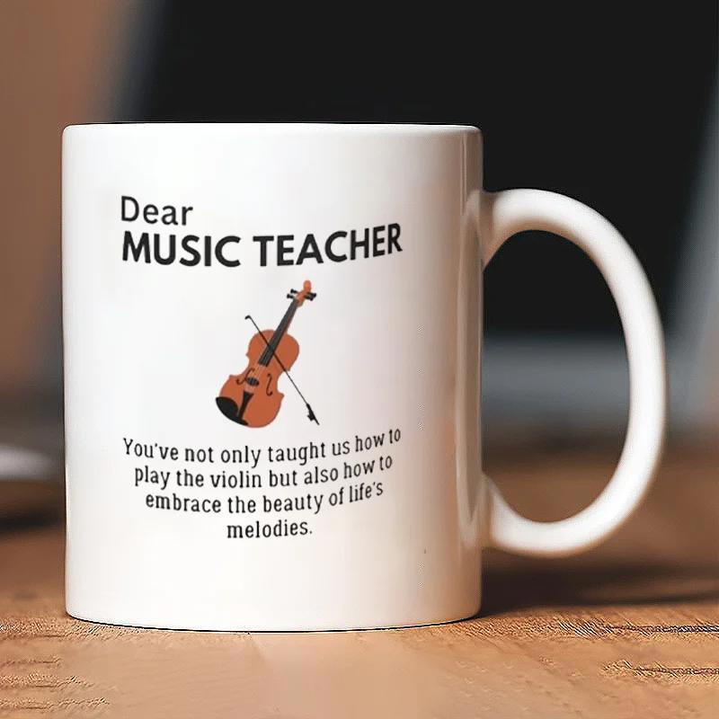 Tailorly White Ceramic 11 oz Mug - Dear Music Teacher You Have Not Only Taught Us How To Play The Violin But Also How To Embrace The Beauty Of Life Melodies