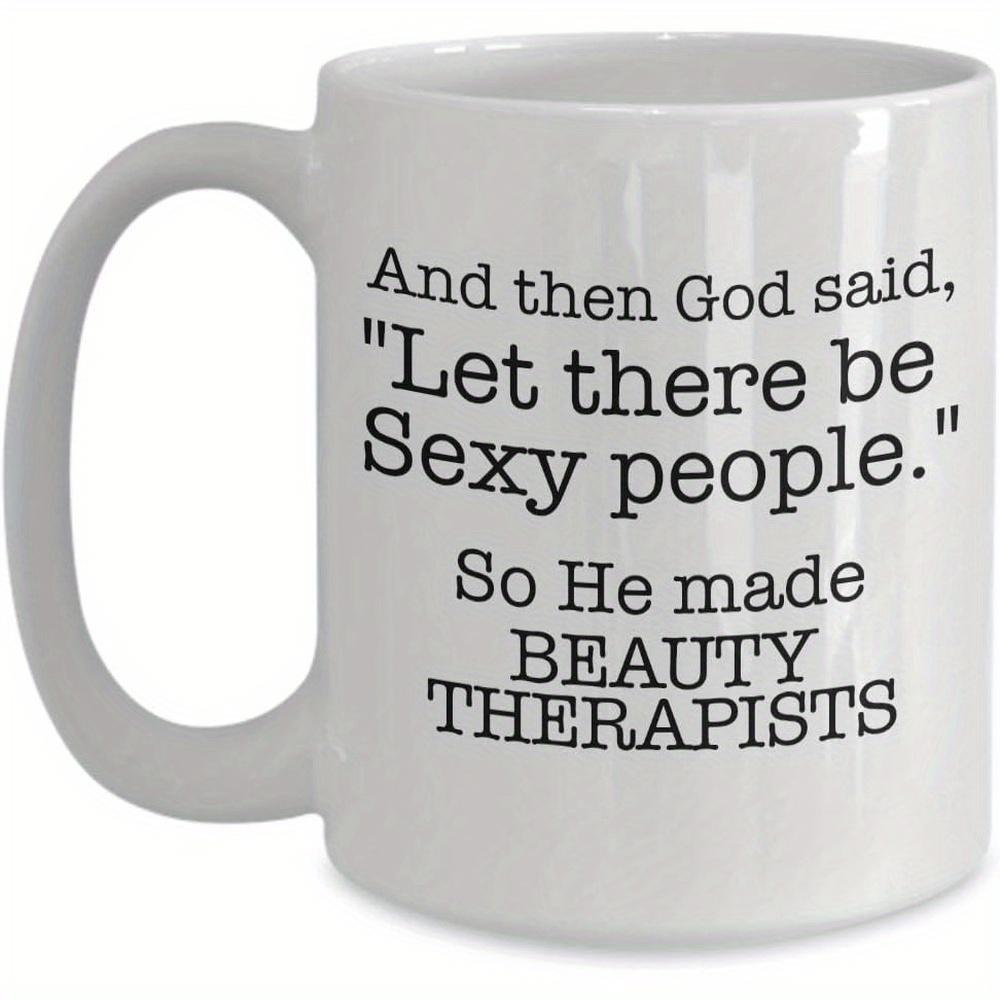 Tailorly White Ceramic 11 oz Mug - And Then God Said Let There Be Sexy People So He Made Beauty Therapists Minimalist Bold Typography Printed Upon A Polished