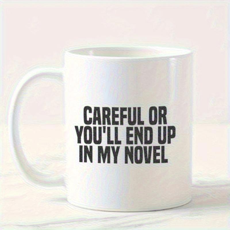 Tailorly White Ceramic 11 oz Mug - Careful Or Youll End Up In My Novel Clean Featuring Bold Black Block Letter Typography Printed Mug