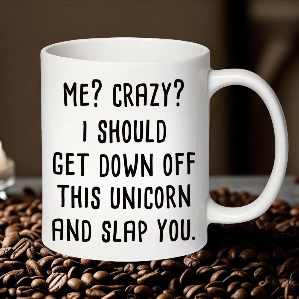 Tailorly White Ceramic 11 oz Mug - Me Crazy I Should Get Down Off This Unicorn And Slap You Polished Surrounded By Dark Roasted Coffee Beans Mug