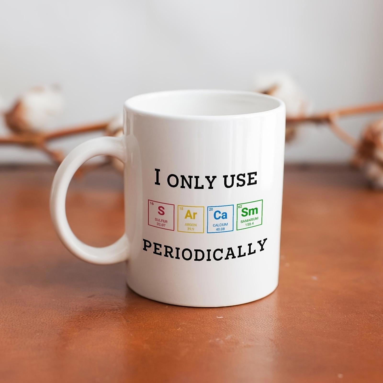 Tailorly White Ceramic 11 oz Mug - I Only Use Sarcasm Periodically Colorful Science Elements Squares Arranged In Precise Row Periodic Table