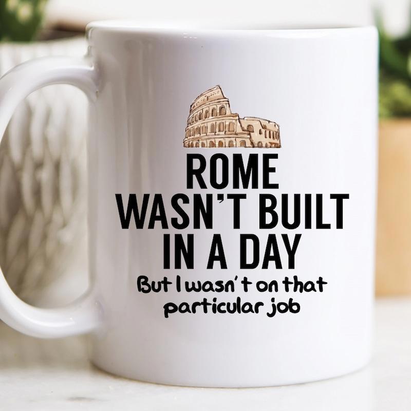 Tailorly White Ceramic 11 oz Mug - Rome Wasn't Built In A Day But I Wasn't On That Particular Job Ancient Italian Architecture Sketch Standing Under Clear Bright