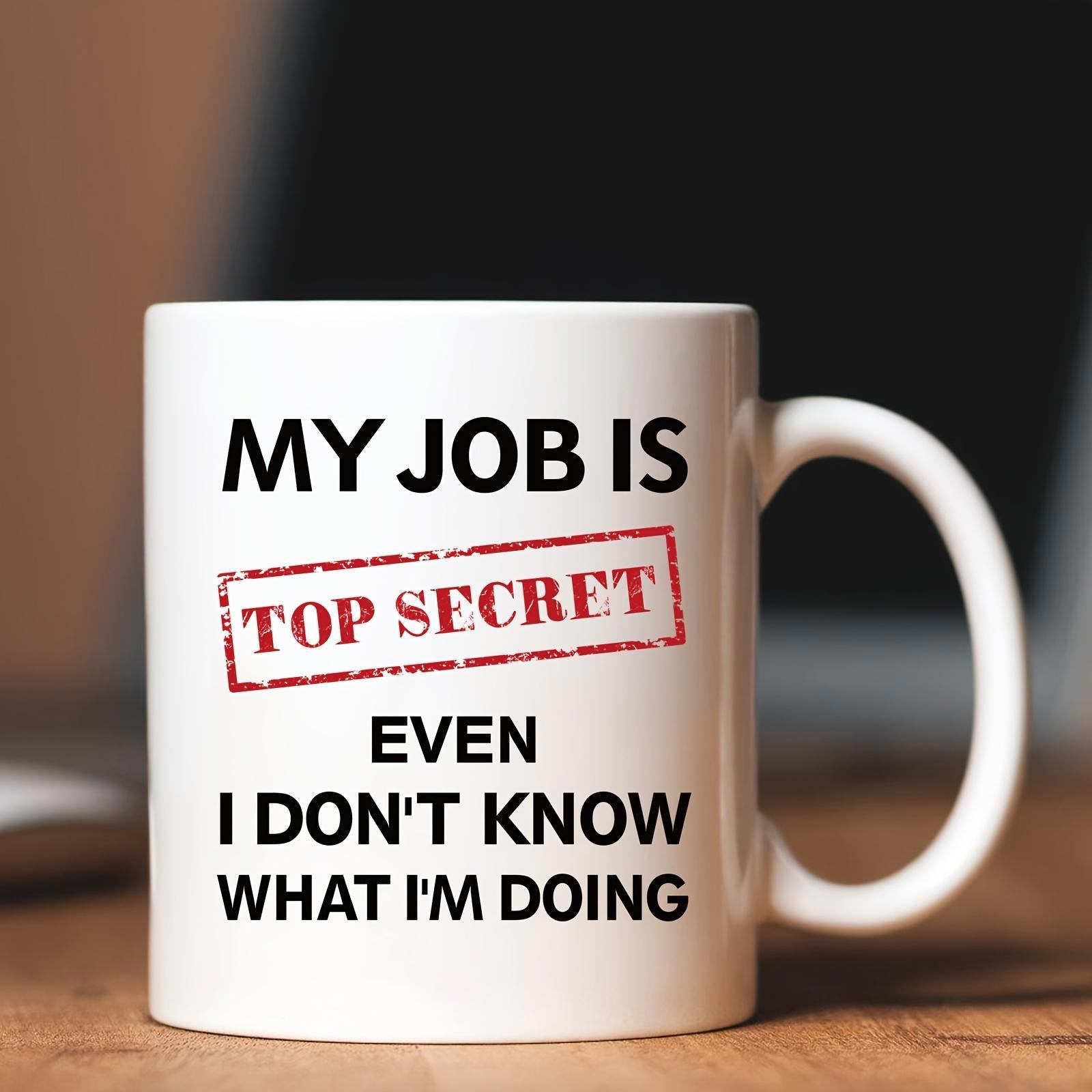 Tailorly White Ceramic 11 oz Mug - My Job Is Top Secret Even I Dont Know What Im Doing Classic Minimalist With Bold Black Humorous Text Mug