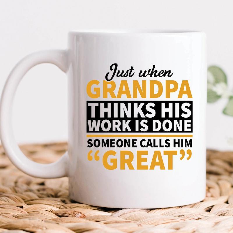 Tailorly White Ceramic 11 oz Mug - Just When Grandpa Thinks His Work Is Done Someone Calls Him Great Bold Minimalist Typography Printed Upon A Smooth Mug