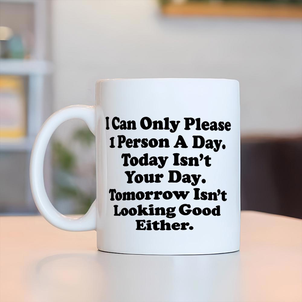 Tailorly White Ceramic 11 oz Mug - I Can Only Please 1 Person A Day Today Isnt Your Day Tomorrow Isnt Looking Good Either Minimalist White Ceramic Kitchenware