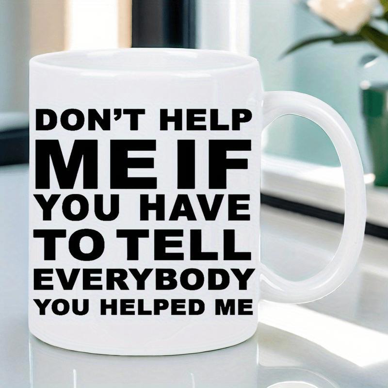Tailorly White Ceramic 11 oz Mug - Don't Help Me If You Have To Tell Everybody You Helped Me Minimalist With Bold High Contrast Typography Display Mug