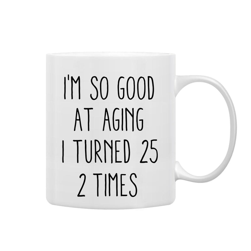 Tailorly White Ceramic 11 oz Mug - Im So Good At Aging I Turned 25 2 Times Classic White Ceramic Material For Birthday Celebration With Minimalist Printed Humorous