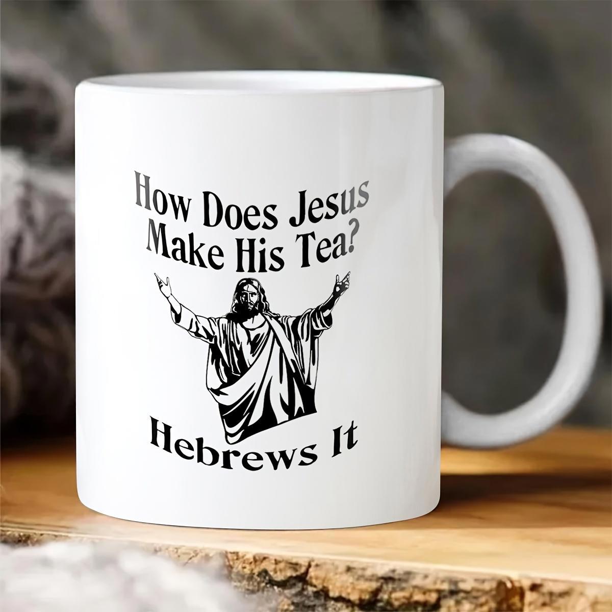 Tailorly White Ceramic 11 oz Mug - How Does Jesus Make His Tea Hebrews It Black Ink Style Religious Figure With Outstretched Arms Standing Alone Jesus