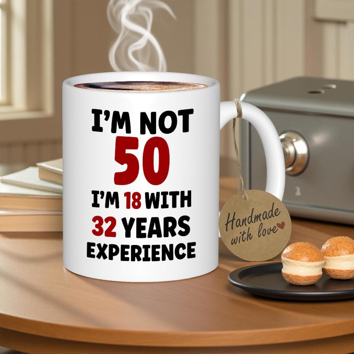 Tailorly White Ceramic 11 oz Mug - Im Not 50 Im 18 With 32 Years Experience Minimalist Typography Design On Smooth Surface Under Soft Indoor Morning Light Sign