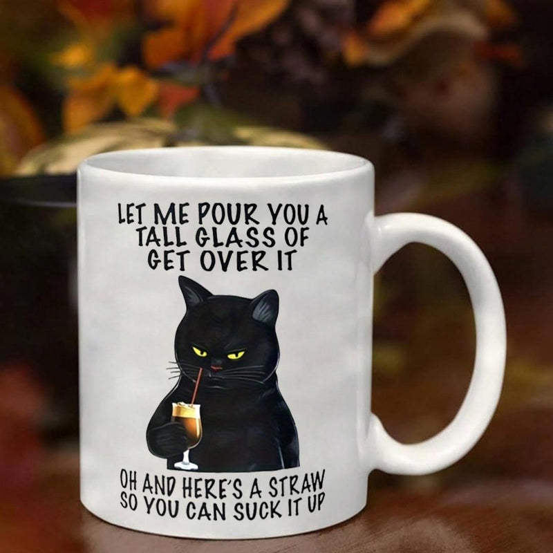 Tailorly White Ceramic 11 oz Mug - Let Me Pour You A Tall Glass Of Get Over It Oh And Heres A Straw So You Can Suck It Up Grumpy Sarcastic Black Cat Sipping Drink