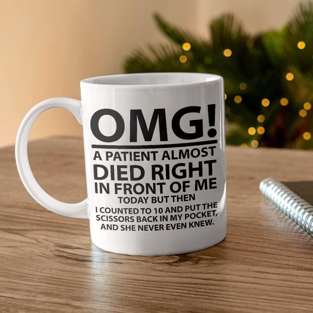 Tailorly White Ceramic 11 oz Mug - Omg A Patient Almost Died Right In Front Of Me Today But Then I Counted To 10 And Put The Scissors Back In My Pocket And She