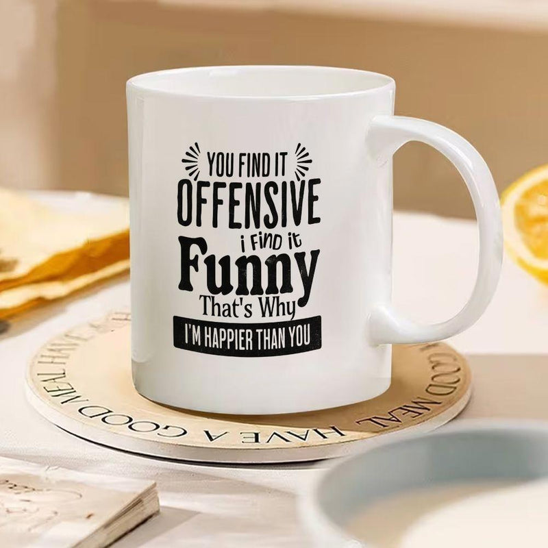 Tailorly White Ceramic 11 oz Mug - You Find It Offensive I Find It Funny Thats Why Im Happier Than You Minimalist Ceramic Cup Featuring Sarcastic Quote Printed In