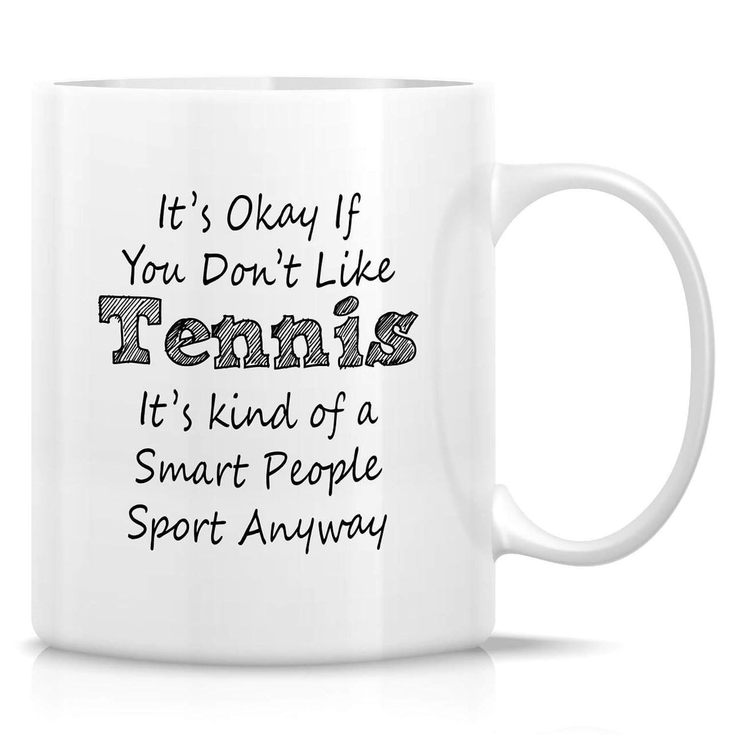 Tailorly White Ceramic 11 oz Mug - Its Okay If You Dont Like Tennis Its Kind Of A Smart People Sport Anyway Elegant Minimalist Ceramic Surface With Bold Textured