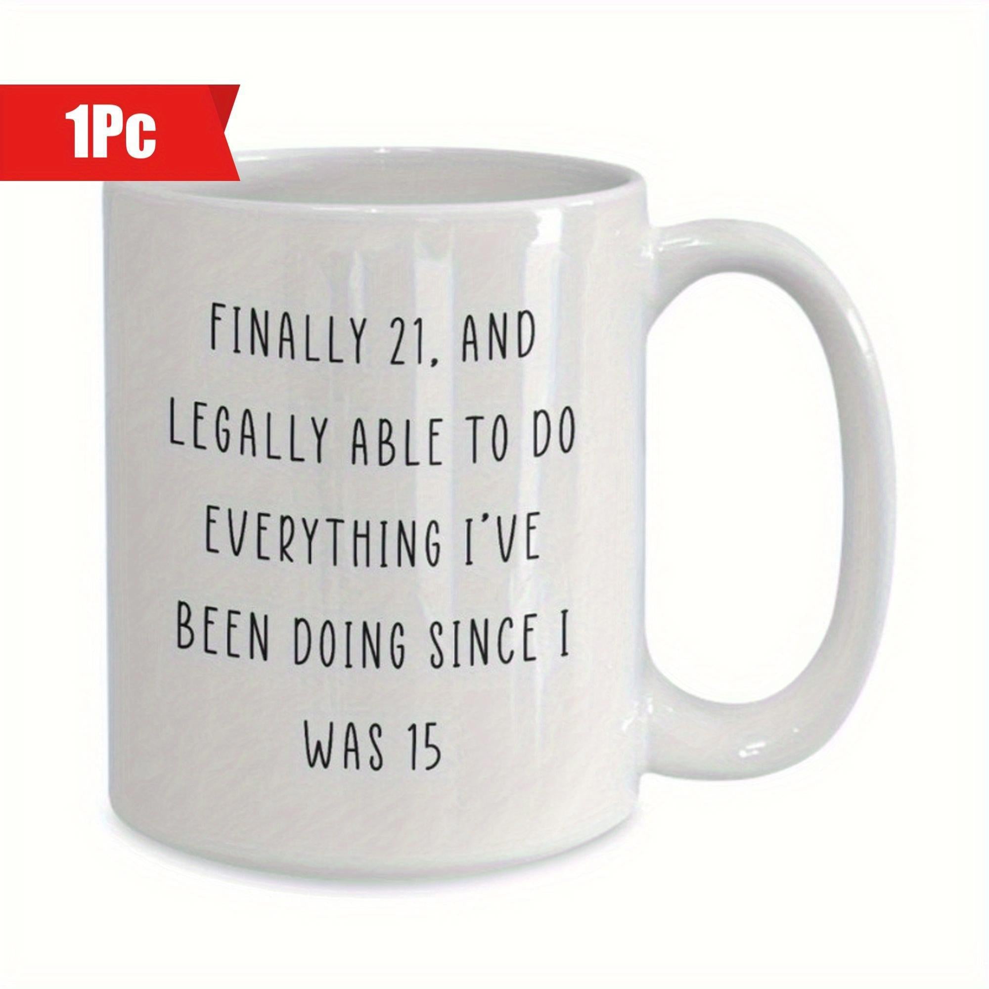 Tailorly White Ceramic 11 oz Mug - Finally 21 And Legally Able To Do Everything I've Been Doing Since I Was 15 Minimalist Classic White Ceramic Drinking Vessel