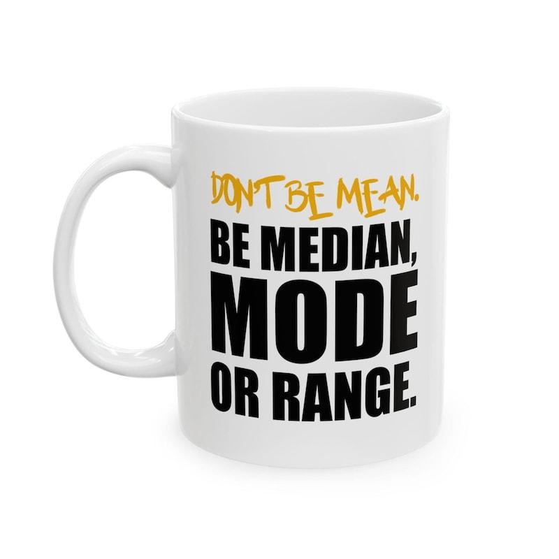 Tailorly White Ceramic 11 oz Mug - Don't Be Mean Be Median Mode Or Range Sleek Minimalist Typography Featuring Bold Mathematical Pun Humor With Yellow Accents Art