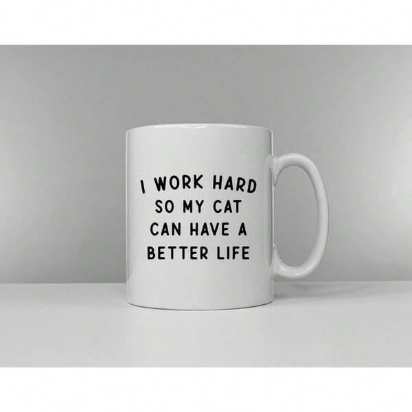 Tailorly White Ceramic 11 oz Mug - I Work Hard So My Cat Can Have A Better Life Minimalist Sleek Ceramic Vessel Standing On A Neutral Clean Surface Mug