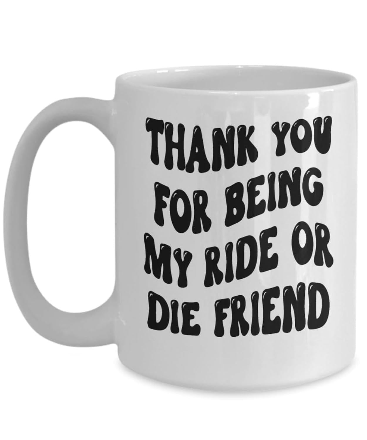 Tailorly White Ceramic 11 oz Mug - Thank You For Being My Ride Or Die Friend Bold Retro Bubbly Black Font Style On Minimalist Clean White Background Quote