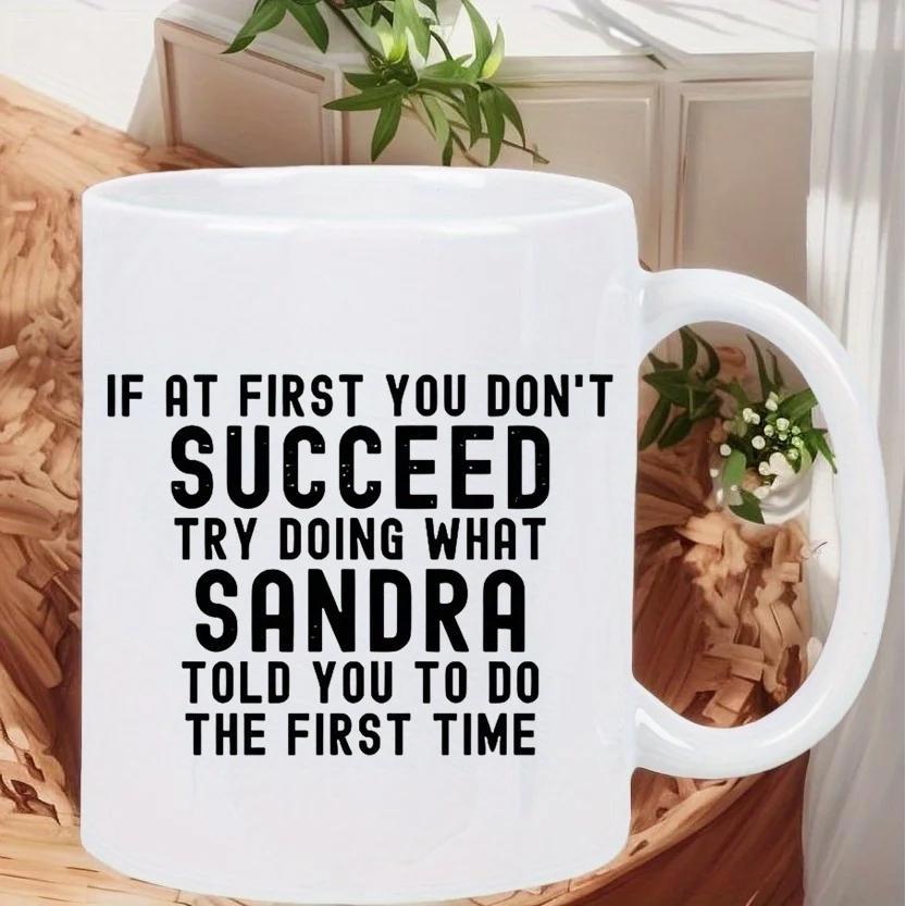 Tailorly White Ceramic 11 oz Mug - If At First You Don't Succeed Try Doing What Sandra Told You To Do The First Time Minimalist Bold Black Sans Serif Typography