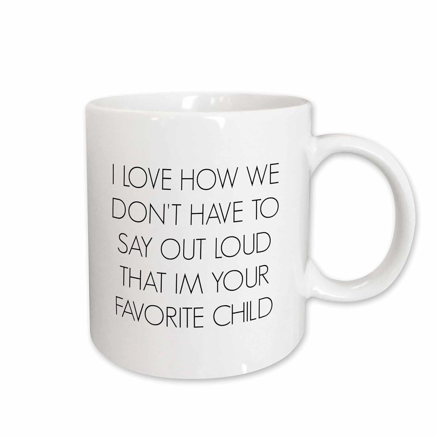 Tailorly White Ceramic 11 oz Mug - I Love How We Don't Have To Say Out Loud That I'm Your Favorite Child Minimalist Featuring Bold Black Lettering Mug