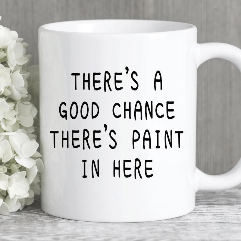 Tailorly White Ceramic 11 oz Mug - There's A Good Chance There's Paint In Here Clean Featuring Minimalist Black Hand Drawn Humorous Typography Mug