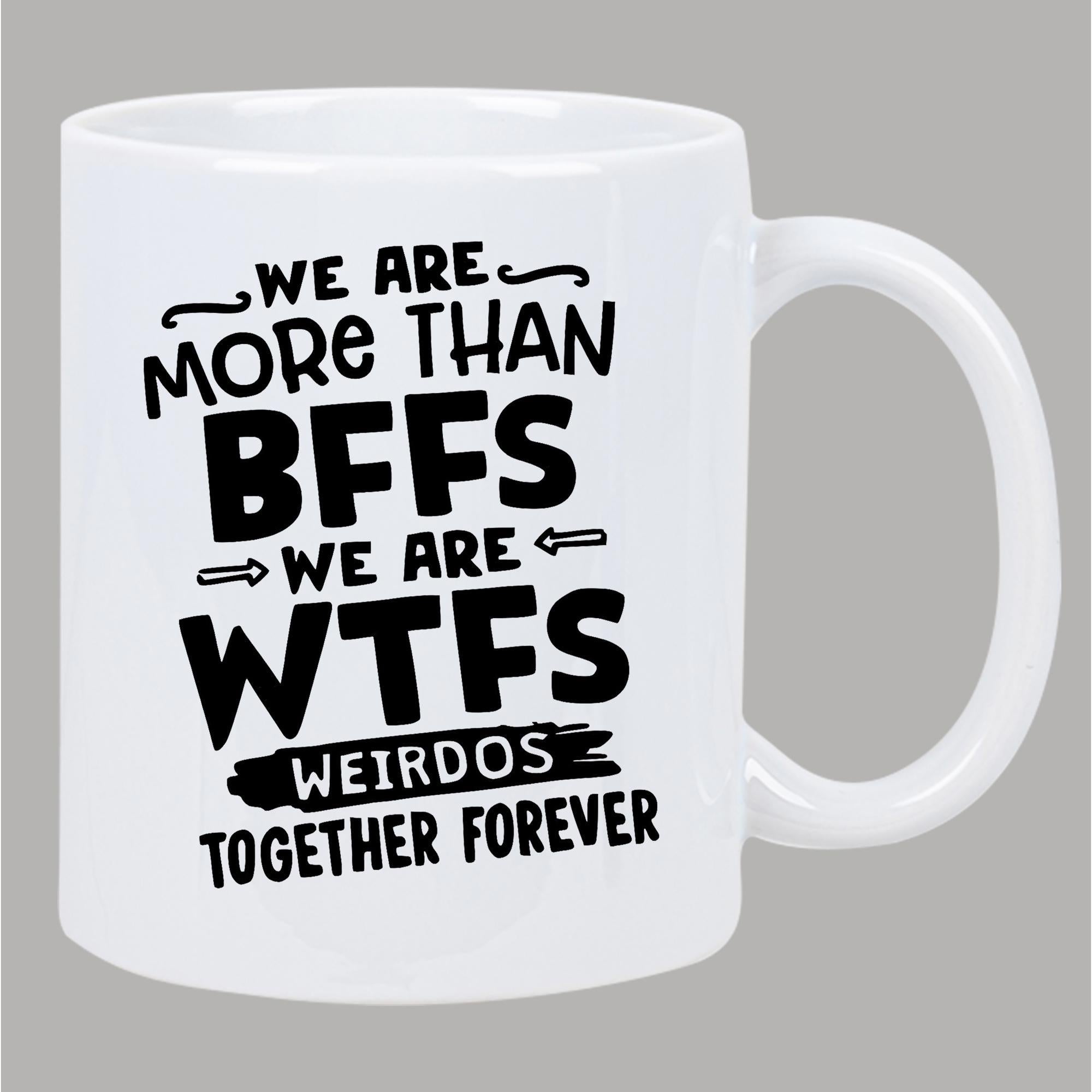 Tailorly White Ceramic 11 oz Mug - We Are More Than BFFS We Are WTFS Weirdos Together Forever Minimalist White Ceramic With Bold Playful Black Typographic Slogan