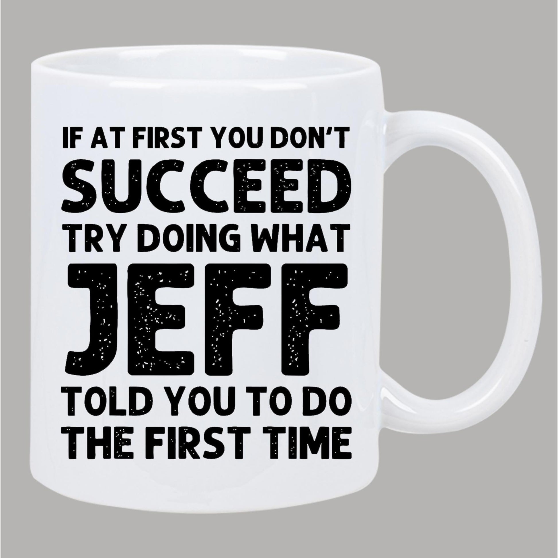 Tailorly White Ceramic 11 oz Mug - If At First You Don't Succeed Try Doing What Jeff Told You To Do The First Time Bold Black Typography Printed On A Minimalist