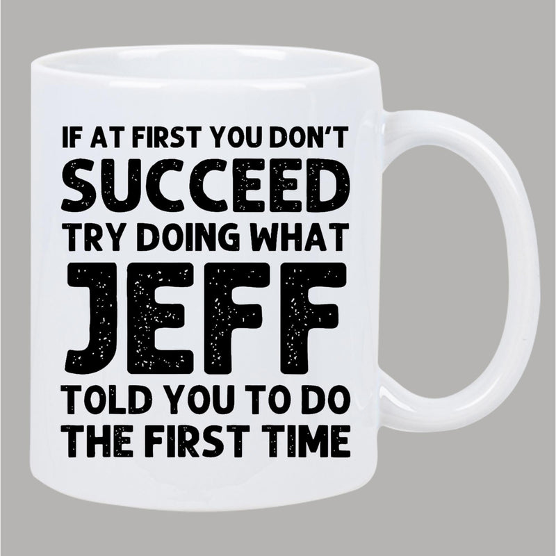 Tailorly White Ceramic 11 oz Mug - If At First You Don't Succeed Try Doing What Jeff Told You To Do The First Time Bold Black Typography Printed On A Minimalist