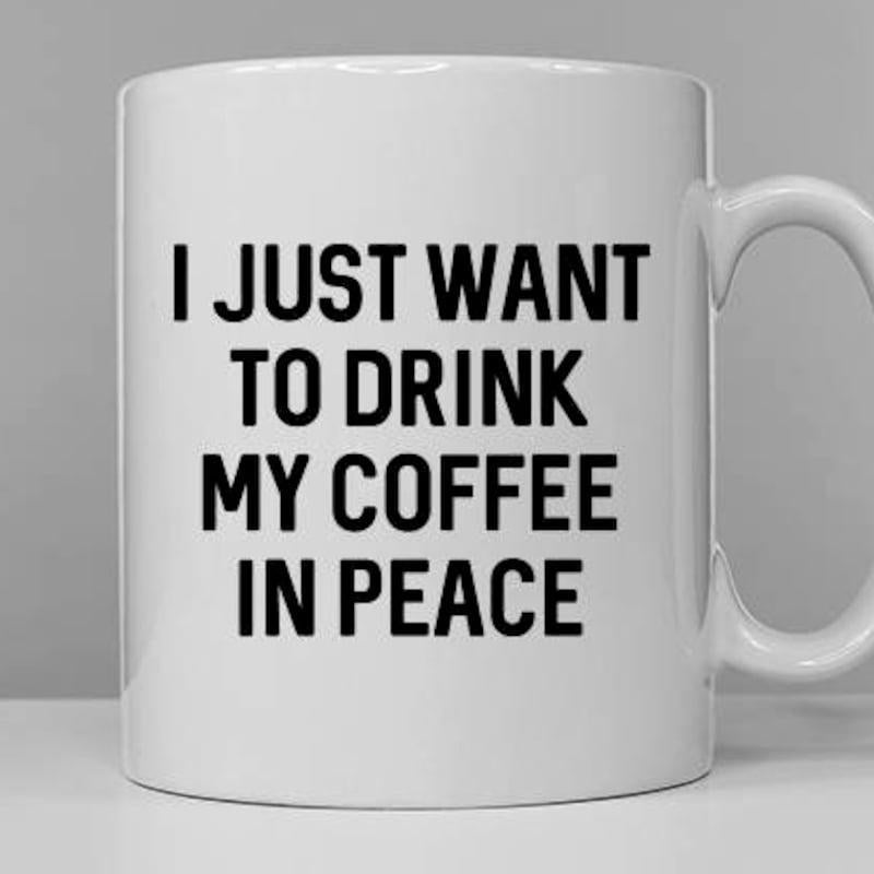 Tailorly White Ceramic 11 oz Mug - I Just Want To Drink My Coffee In Peace Minimalist Style Smooth White Surface With Bold Typographic Block Text Mug