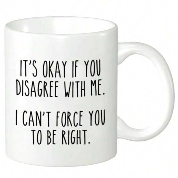 Tailorly White Ceramic 11 oz Mug - It S Okay If You Disagree With Me I Can T Force You To Be Right Minimalist Black Typography Printed On Smooth White Surface