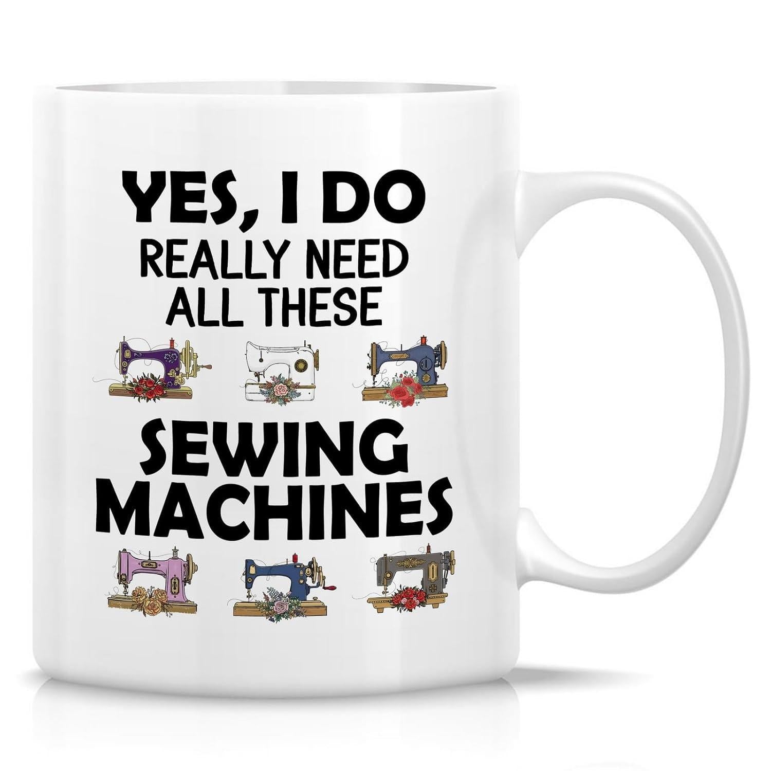 Tailorly White Ceramic 11 oz Mug - Yes I Do Really Need All These Sewing Machines Six Colorful Vintage Style Machines Arranged Neatly In Rows Sewing Machine