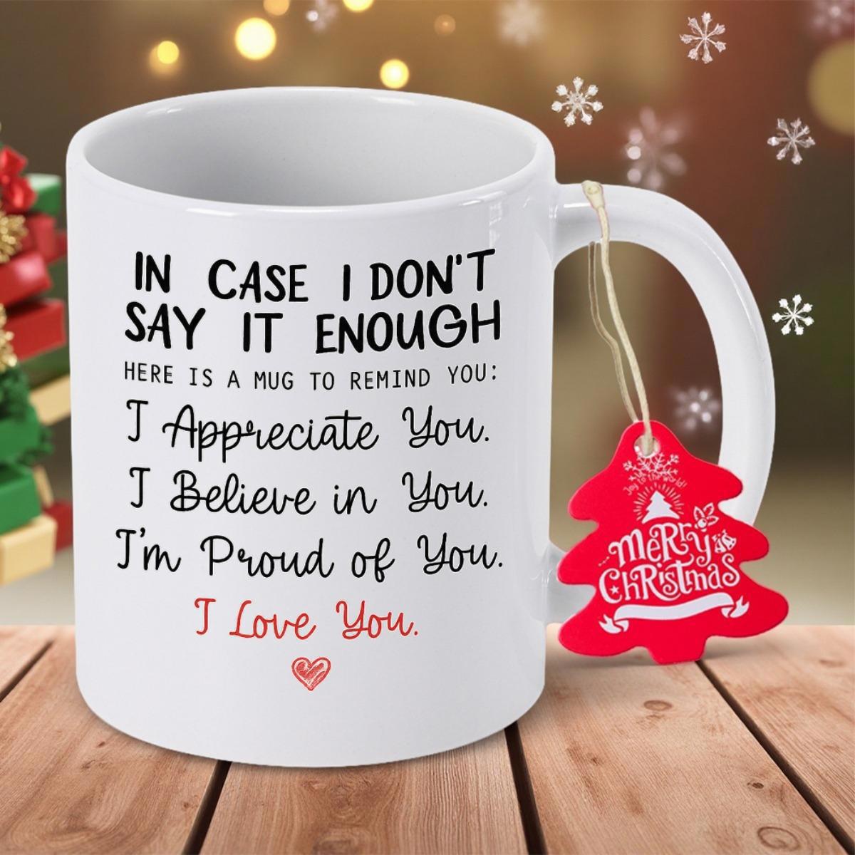 Tailorly White Ceramic 11 oz Mug - In Case I Don't Say It Enough Here Is A Mug To Remind You I Appreciate You I Believe In You Im Proud Of You I Love You
