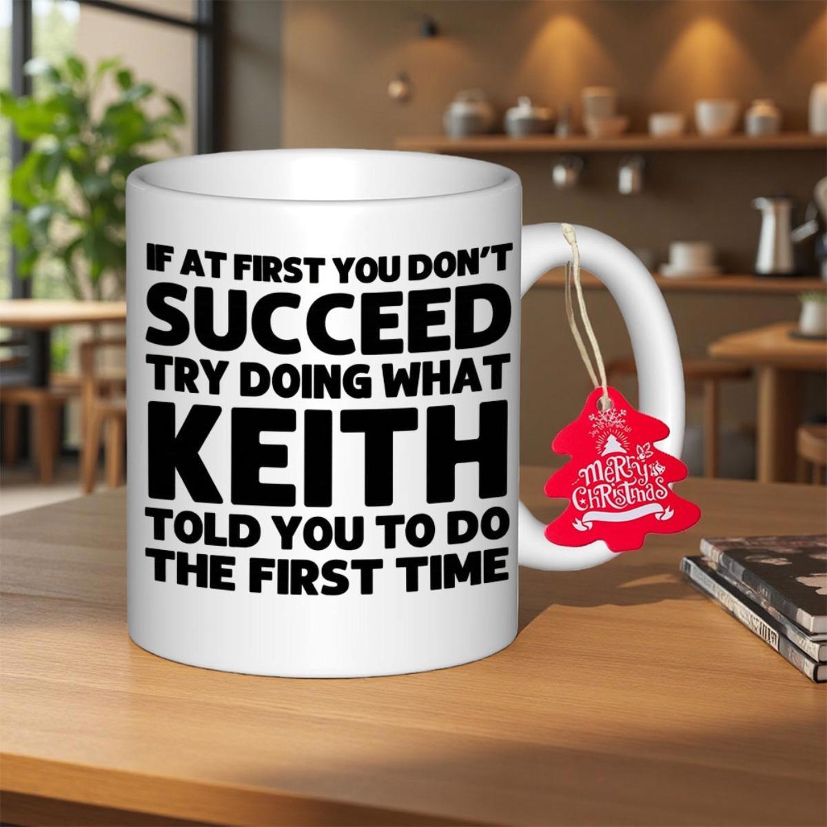 Tailorly White Ceramic 11 oz Mug - If At First You Don't Succeed Try Doing What Keith Told You To Do The First Time Bold Black Typography Featuring Humorous