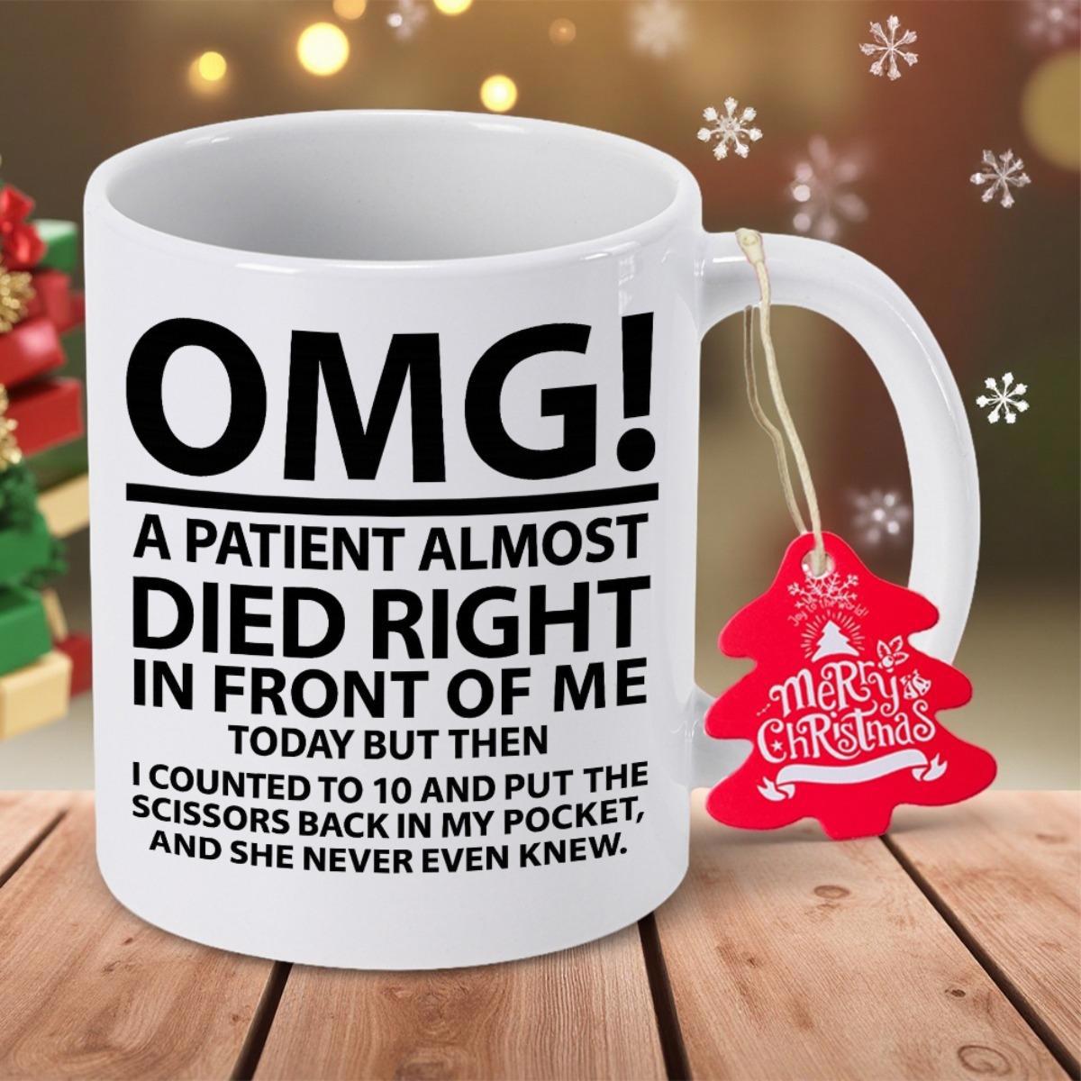 Tailorly White Ceramic 11 oz Mug - Omg A Patient Almost Died Right In Front Of Me Today But Then I Counted To 10 And Put The Scissors Back In My Pocket And She