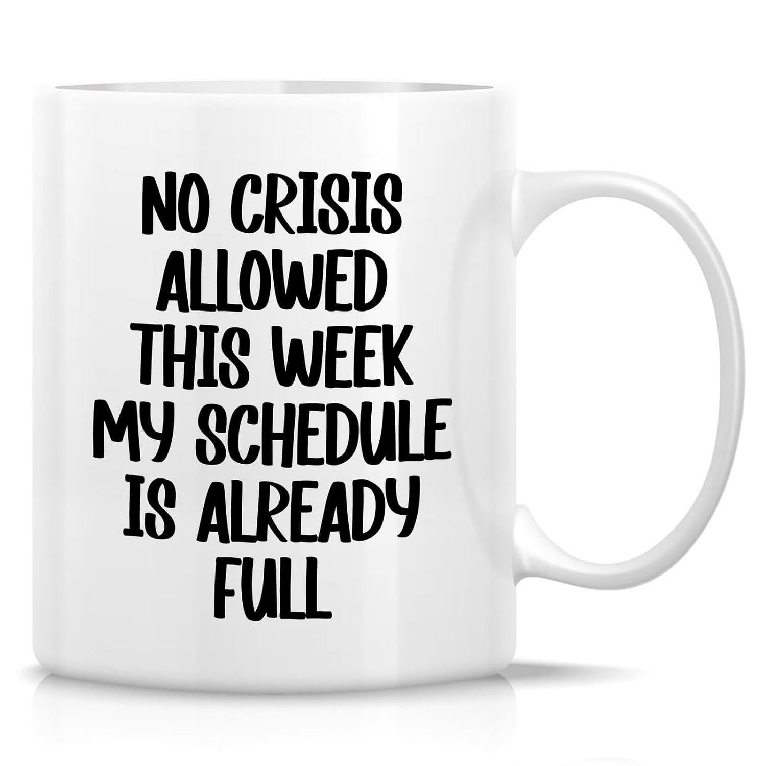 Tailorly White Ceramic 11 oz Mug - No Crisis Allowed This Week My Schedule Is Already Full Simple Bold Hand Lettered Typography Set Against A White Background Mug