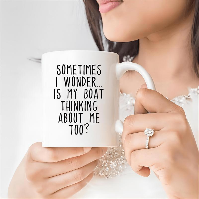 Tailorly White Ceramic 11 oz Mug - Sometimes I Wonder Is My Boat Thinking About Me Too Humorous Nautical Phrase Featuring Minimalist Hand Written Decorative