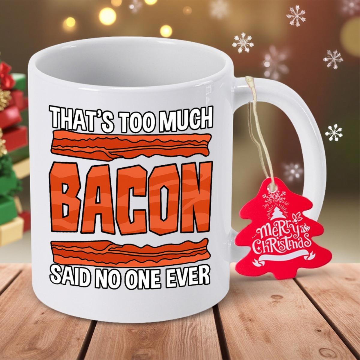 Tailorly White Ceramic 11 oz Mug - Thats Too Much Bacon Said No One Ever Crispy Salty Fried Pork Strips With Detailed Realistic Meaty Marbling Texture Bacon