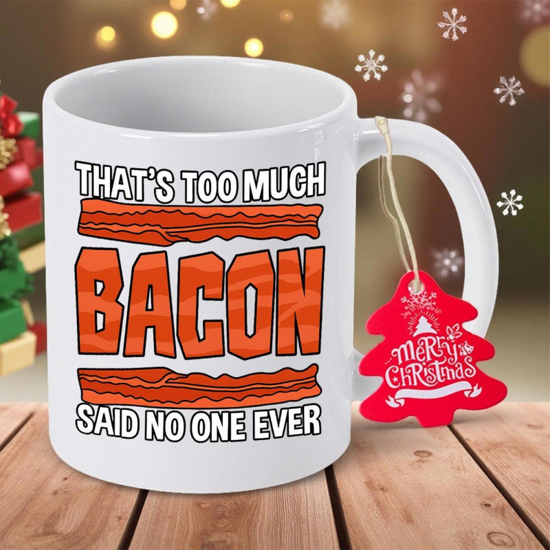 Tailorly White Ceramic 11 oz Mug - Thats Too Much Bacon Said No One Ever Crispy Salty Fried Pork Strips With Detailed Realistic Meaty Marbling Texture Bacon