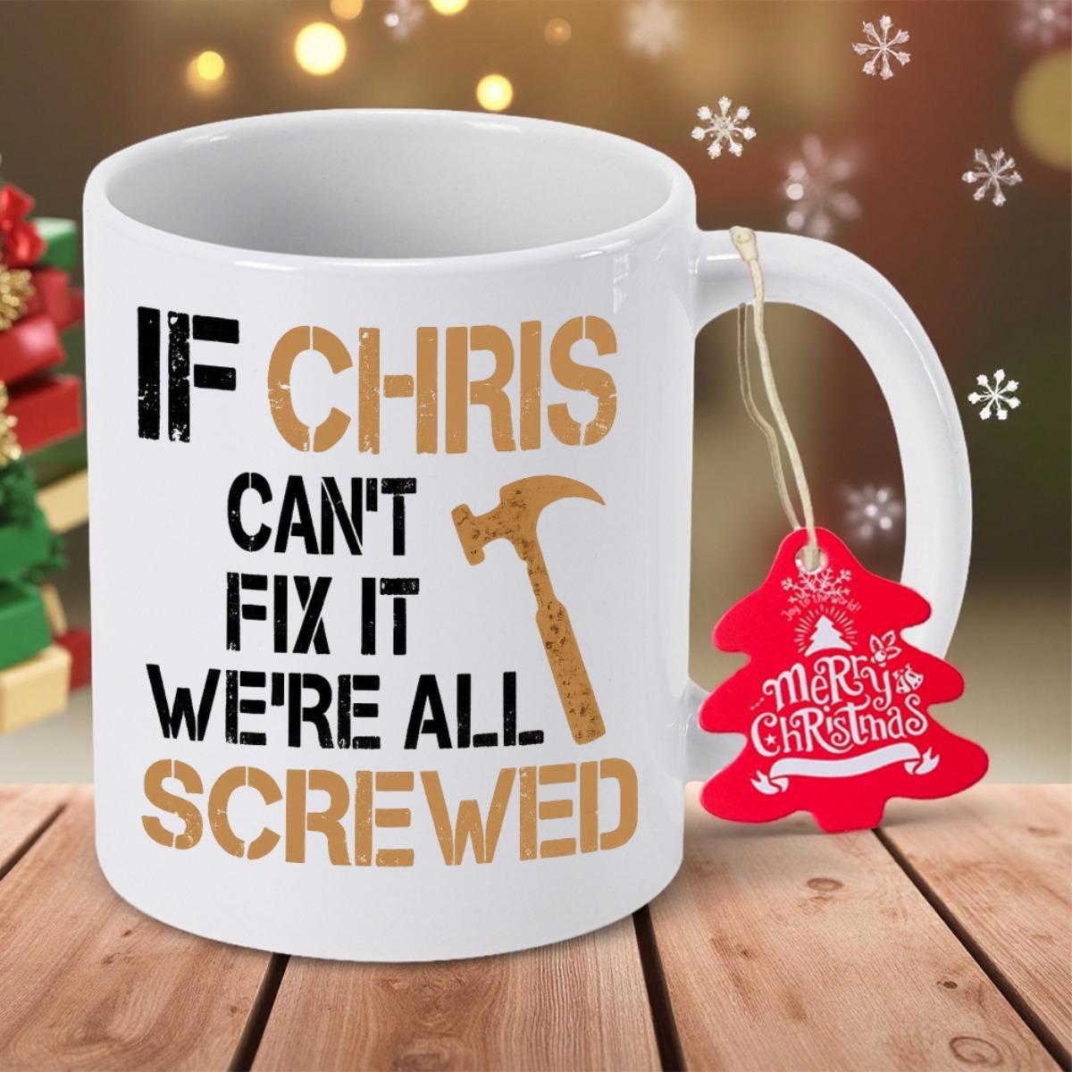 Tailorly White Ceramic 11 oz Mug - If Chris Cant Fix It Were All Screwed Stencil Style Text With Handyman Maintenance Tool Hammer