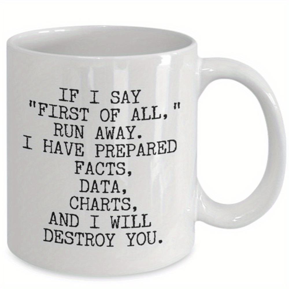 Tailorly White Ceramic 11 oz Mug - If I Say First Of All Run Away I Have Prepared Facts Data Charts And I Will Destroy You Simple Classic Ceramic Surface With